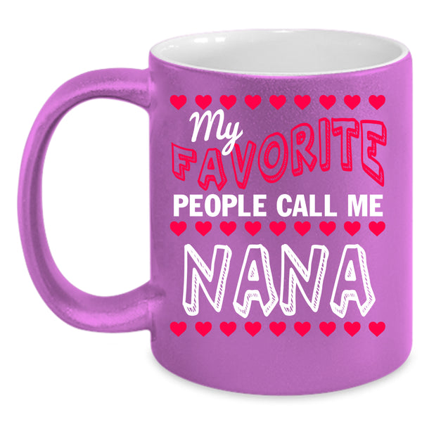 My Favorite People Call Me Nana Coffee Mug, Cute Grandmas Coffee Cup