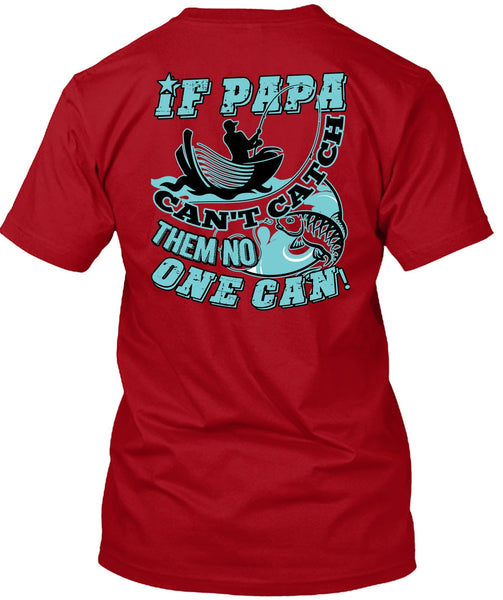If Papa Can't Catch Them No One Can T Shirt, Being A Fisher T Shirt