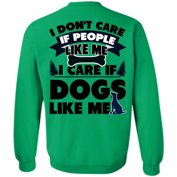 I Love My Dog T Shirt, I Care If Dogs Like Me Sweatshirt