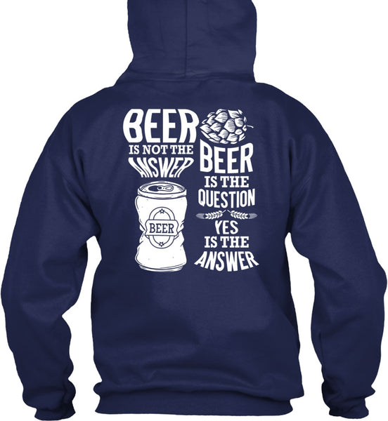 Beer Is Not The Answer T Shirt, Beer Is The Question T Shirt