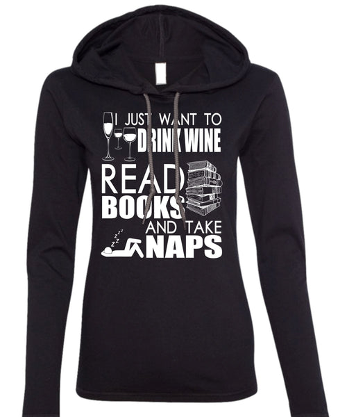 I Just Want To Drink Wine T Shirt, Books And Take Naps T Shirt (Anvil Ladies Ringspun Hooded)