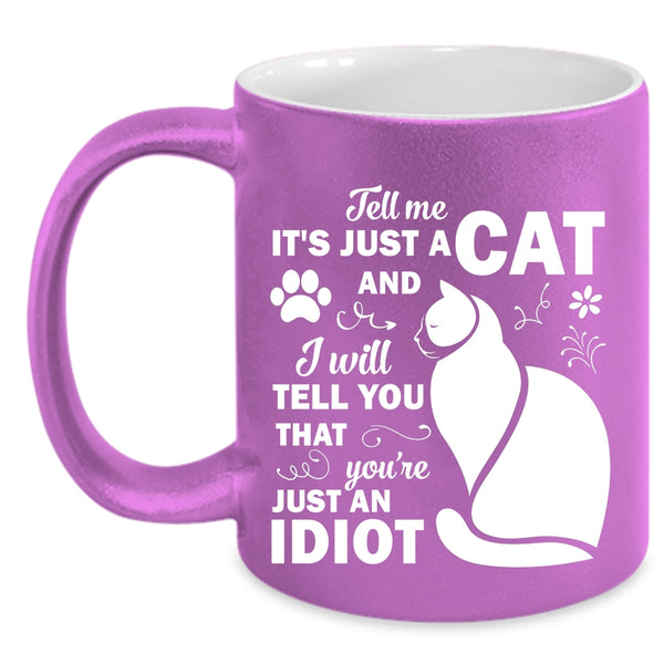 Tell Me Just A Cat Mug, I Will Tell You That You're Just An Idiot Cup