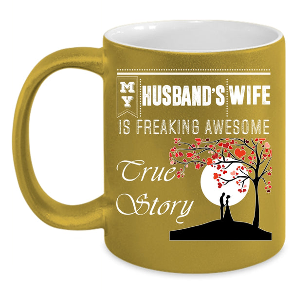My Husband's Wife Coffee Mug, Freaking Awesome True Story Coffee Cup
