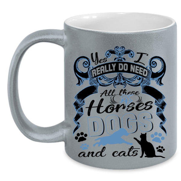All These Horses Dogs And Cats Coffee Mug, I Really Do Need  Accent Mug
