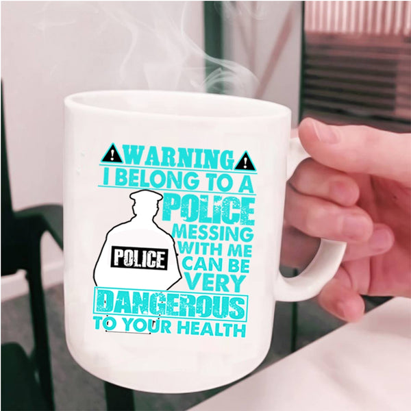 Don't Mess With Me Coffee Mug, I Belong To A Police Cup