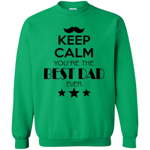 Best Dad Ever T Shirt, Keep Calm Your Are The Best Dad Ever Sweatshirt