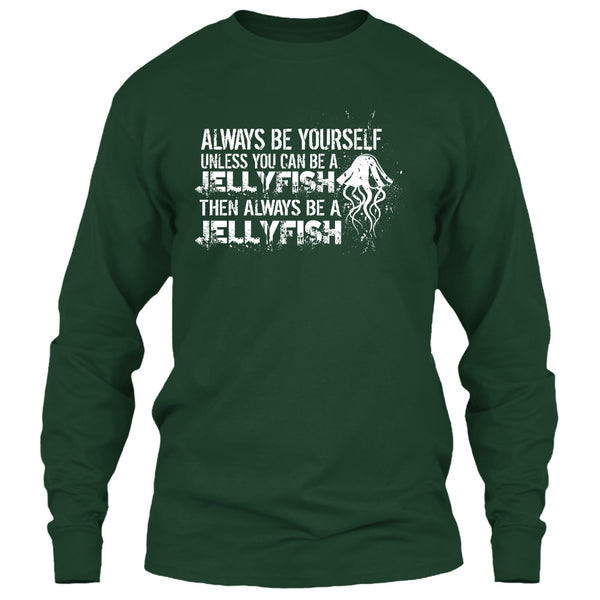 Always Be Yourself T Shirt, Unless You Can Be A Jellyfish T Shirt