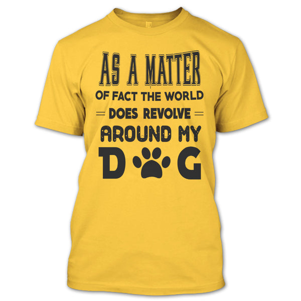As A Matter Or Face The World T Shirt, I Love My Dog T Shirt
