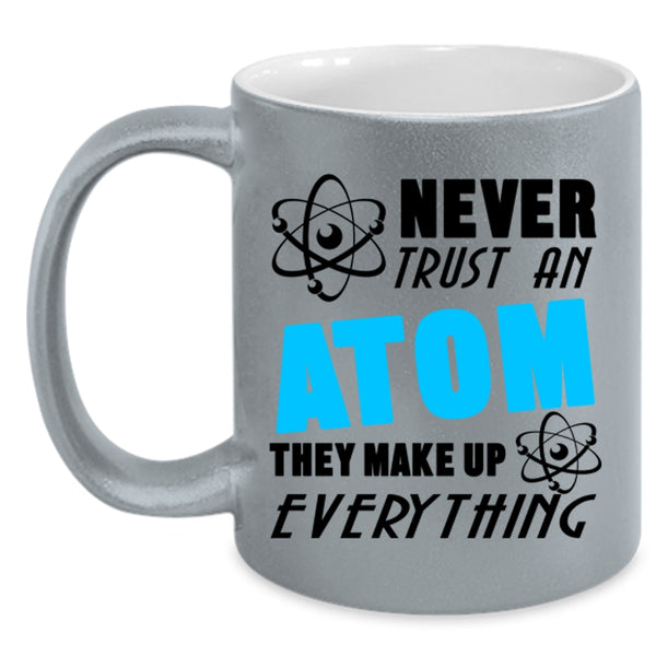 Thay Make Up Everything Coffee Mug, Never Trust An Atom Accent Mug
