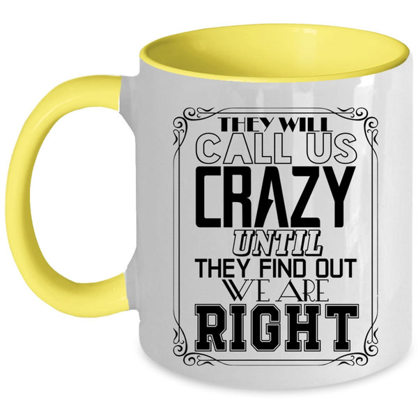 They Find Out We Are Right Coffee Mug, They Will Call Us Crazy Accent Mug