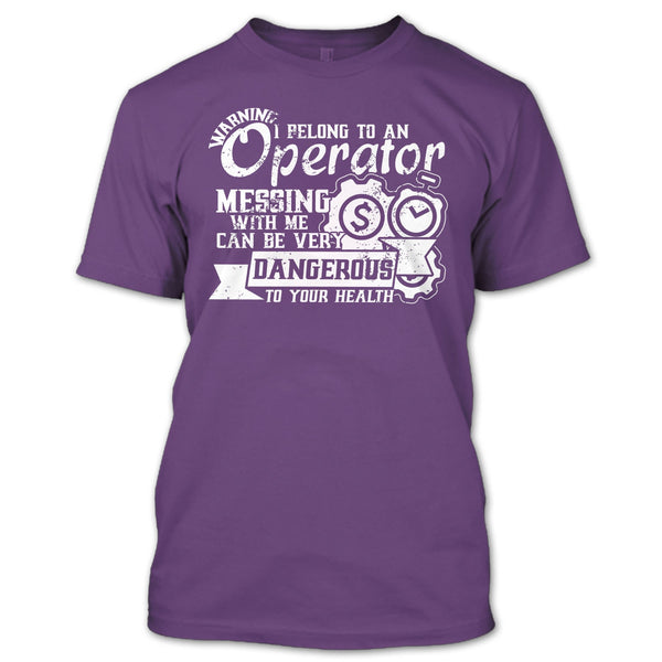 I Belong To An Operator T Shirt, Messing With Me Very Dangerous T Shirt