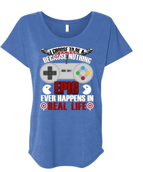I Choose To Be A Gamer T Shirt, Happens In Real Life T Shirt, Cool Shirt (Ladies' Triblend Dolman Sleeve)