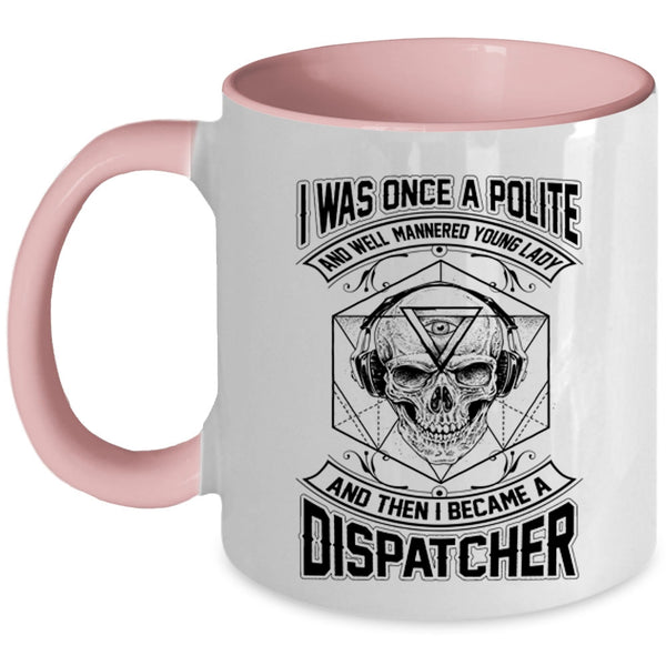 I Became A Dispatcher Coffee Mug, I Was Once A Polite Young Lady Accent Mug