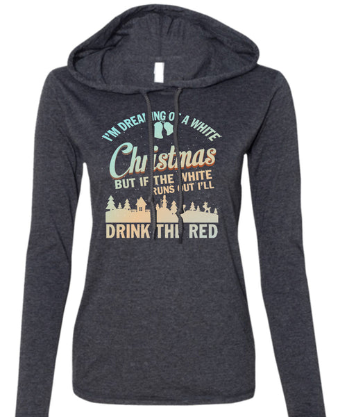 I'm Dreaming Of A White Christmas T Shirt, Drink The Red T Shirt (Anvil Ladies Ringspun Hooded)