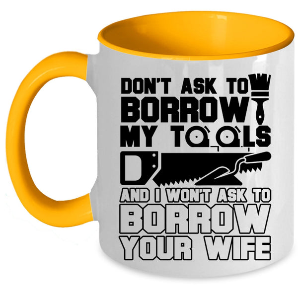 Funny Mechanics Coffee Mug, Don't Ask To Borrow My Tools Accent Mug