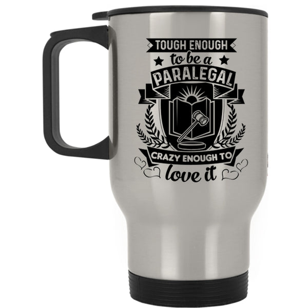 Crazy Enough To Love It Travel Mug, Tough Enough To Be A Paralegal Mug