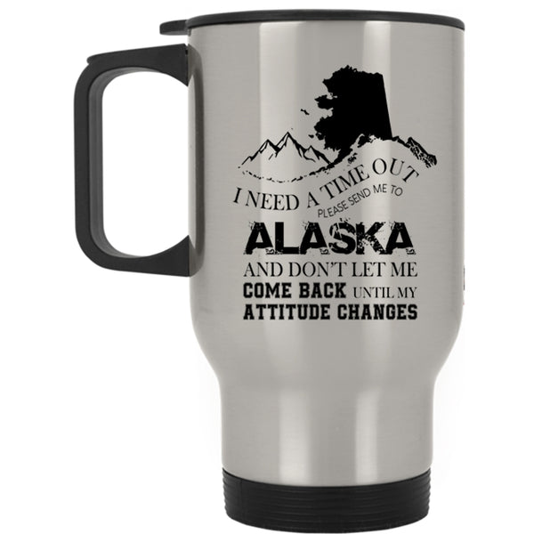 Funny Travel Mug, I Need A Time Out Please Send Me To Alaska Mug