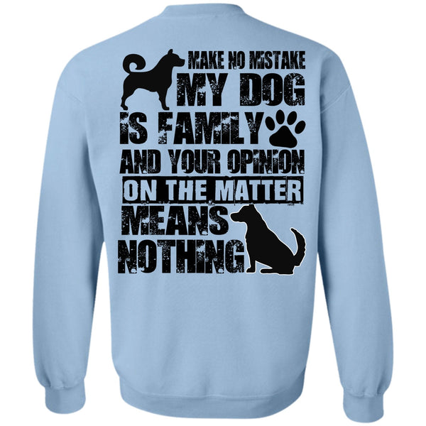 I Love My Dog T Shirt, Make No Mistake My Dog Is Family Sweatshirt