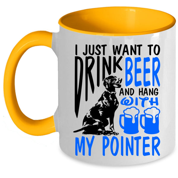 Hang With My Pointer Coffee Mug, I Just Want To Drink Beer Accent Mug