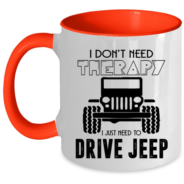 I Just Need To Drive Jeep Coffee Mug, I Don't Need Therapy Accent Mug