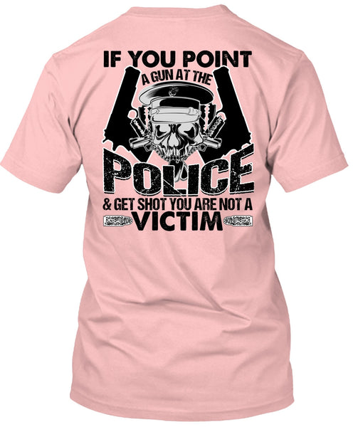 You Point A Gun At The Police T Shirt, I Love Police T Shirt