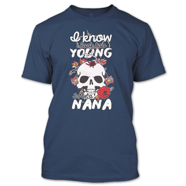 I Know I Look Too Young T Shirt, To Be A Nana T Shirt