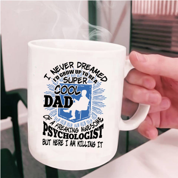 Cool Dad Coffee Mug, I'd Grow Up To Be A Dad Of A Psychologist Cup