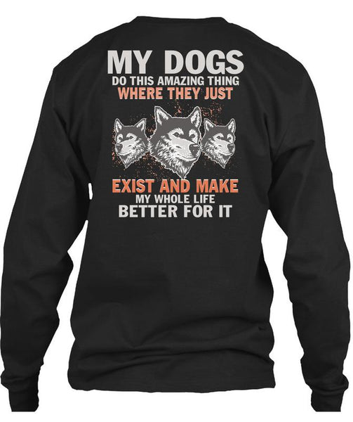 My Dogs Do This Amazing T Shirt, Life Better For It T Shirt