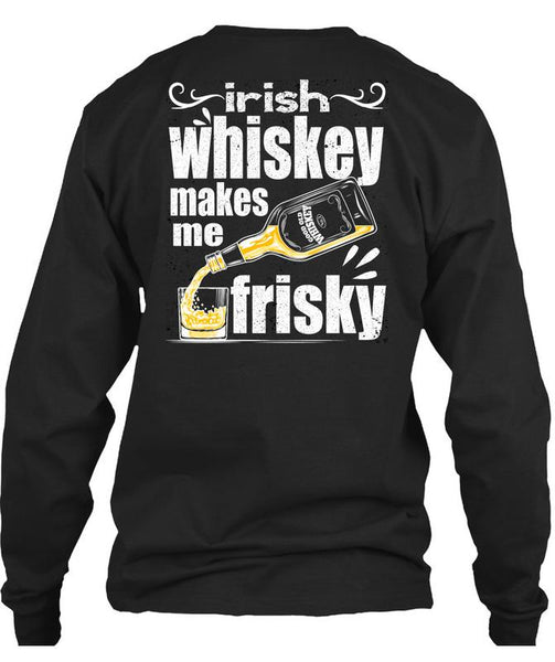 Irish Whiskey Makes Me Frisky T Shirt, Being A Drinker T Shirt