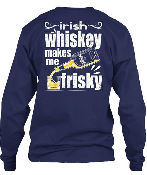 Irish Whiskey Makes Me Frisky T Shirt, Being A Drinker T Shirt