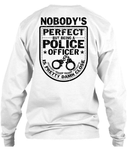 Being A Police Officer Is Pretty Damn Close T Shirt, Being A Police T Shirt