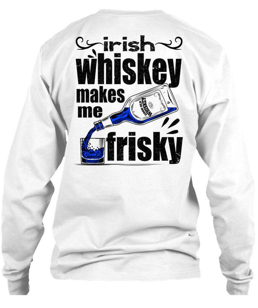 Irish Whiskey Makes Me Frisky T Shirt, I Love Drinking T Shirt