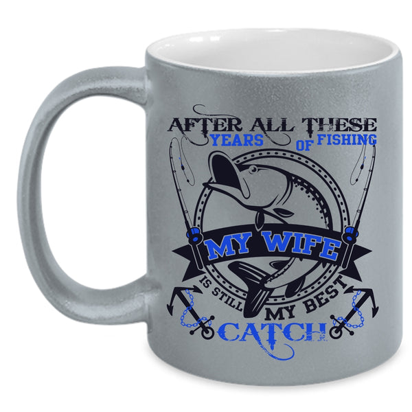 My Wife Is Still My Best Catch Coffee Mug, After All These Years Of Fishing Accent Mug