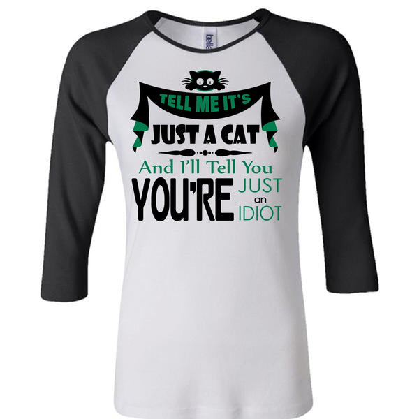Tell Me It's Just A Cat T Shirt, You're Just An Idiot T Shirt, My Favorite T Shirt