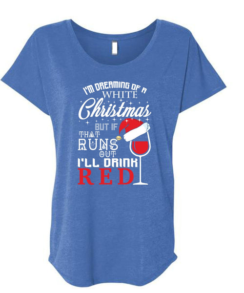 I'm Dreaming Of A White Christmas T Shirt, I'll Drink Red T Shirt, Cool Shirt (Ladies' Triblend Dolman Sleeve)