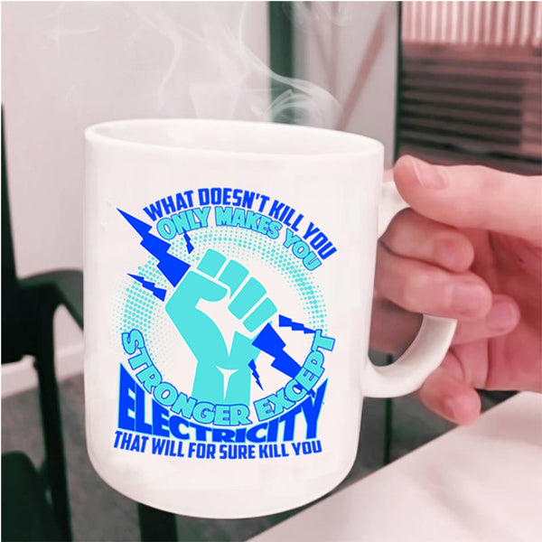 Cool Electricians Coffee Mug, Only Makes You Stronger Except Electricity Cup