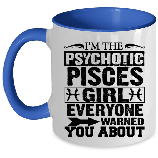 Cool Girls Coffee Mug, I'm The Psychotic Pisces Girl Accent Mug