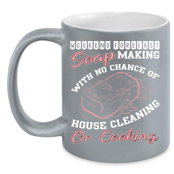 Weekend Forecast Soap Making Coffee Mug, House Cleaning Or Cooking Coffee Cup