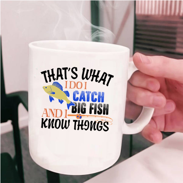 I Know Things Coffee Mug, That's What I Do I Catch Big Fish Cup