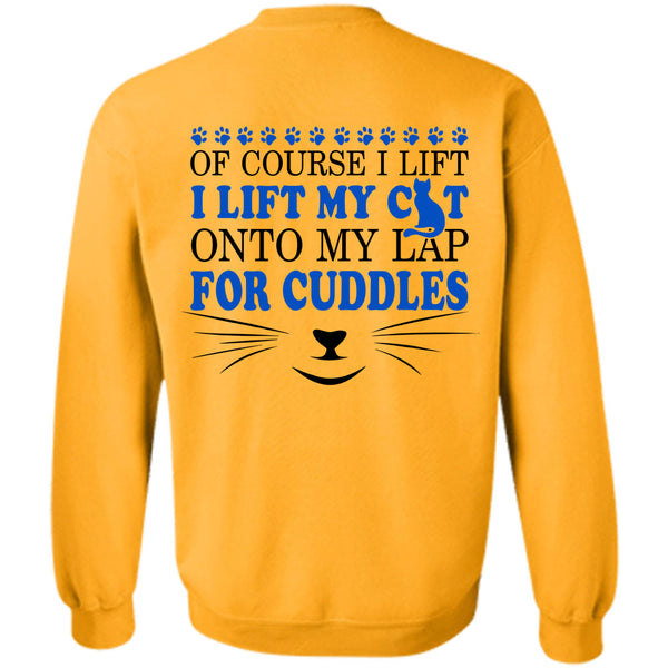 My Love T Shirt, I Lift My Cat Onto My Lap For Cuddles Sweatshirt