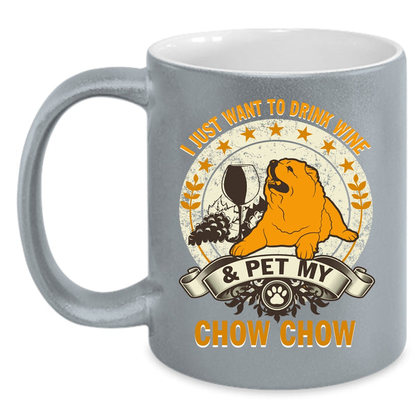 I Just Want To Drink Wine And Pet Coffee Mug, My Chow Chow Coffee Cup