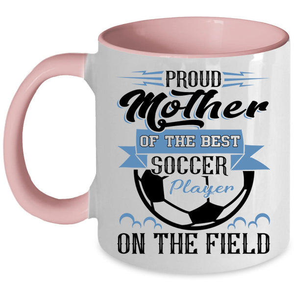 Best Soccer Player Coffee Mug, Proud Mother Of The Best Soccer Player Accent Mug