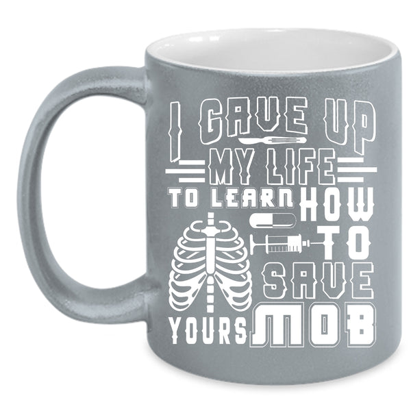 I Gave Up My Life To Learn Coffee Mug, Awesome Nurses Coffee Cup