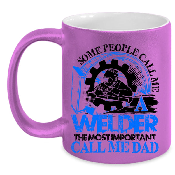 The Most Important Call Me Dad Coffee Mug, Some People Call me A Welder Accent Mug