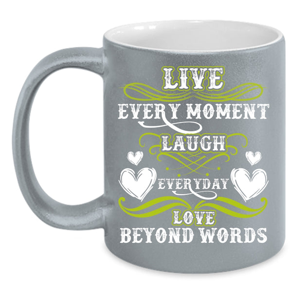 Live Every Moment Laugh Everyday Coffee Mug, Love Beyond Words Coffee Cup