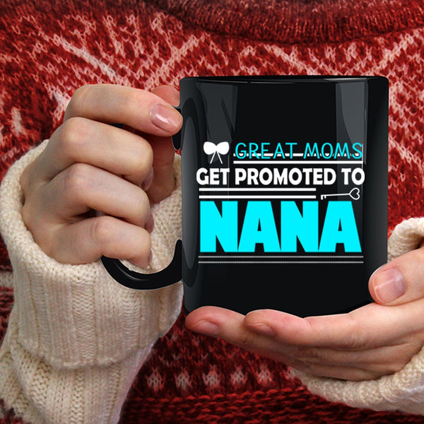Great Moms Get Promoted To Nana Coffee Mug, I Love Nana Coffee Cup