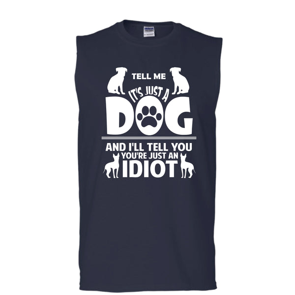 Tell Me It's Just A Dog Shirt, I'll Tell You You're Just An Idiot Shirt (Men's Cotton Sleeveless)