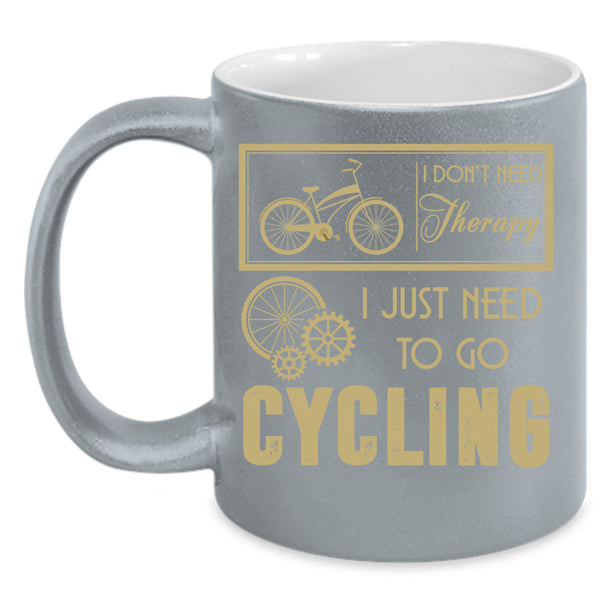 I Don't Need Therapy Coffee Mug, I Just Need To Go Cycling Coffee Cup