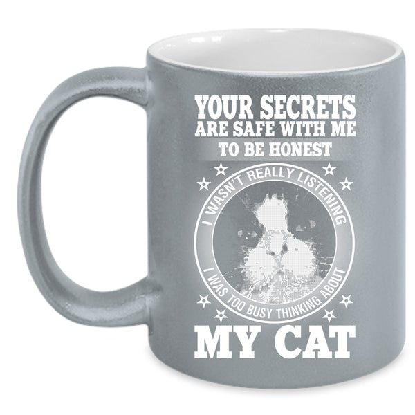 Your Secrets Are Safe With Me To Be Honest Coffee Mug, I was Too Busy Thinking About My Cat Coffee Cup
