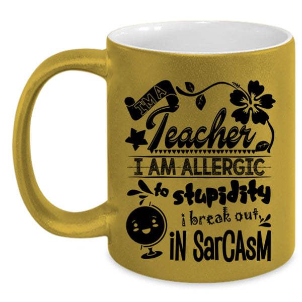 I Am Allergic To Stupidity Coffee Mug, I'm A Teacher Accent Mug